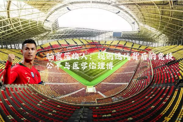 脑震荡换人：规则迭代背后的竞技公平与医学伦理博弈